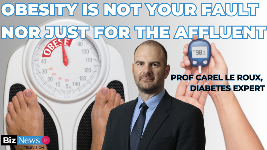 Obesity is not your fault nor just for the affluent – Prof Carel le Roux, World-leading SA Diabetes expert