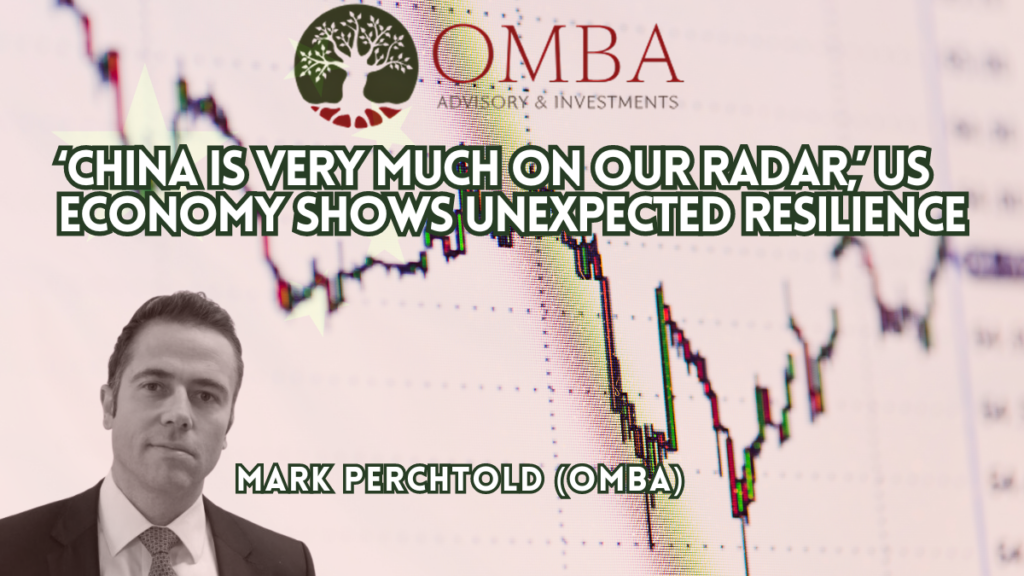 ‘China is very much on our radar,’ US economy shows unexpected resilience – Mark Perchtold (OMBA)