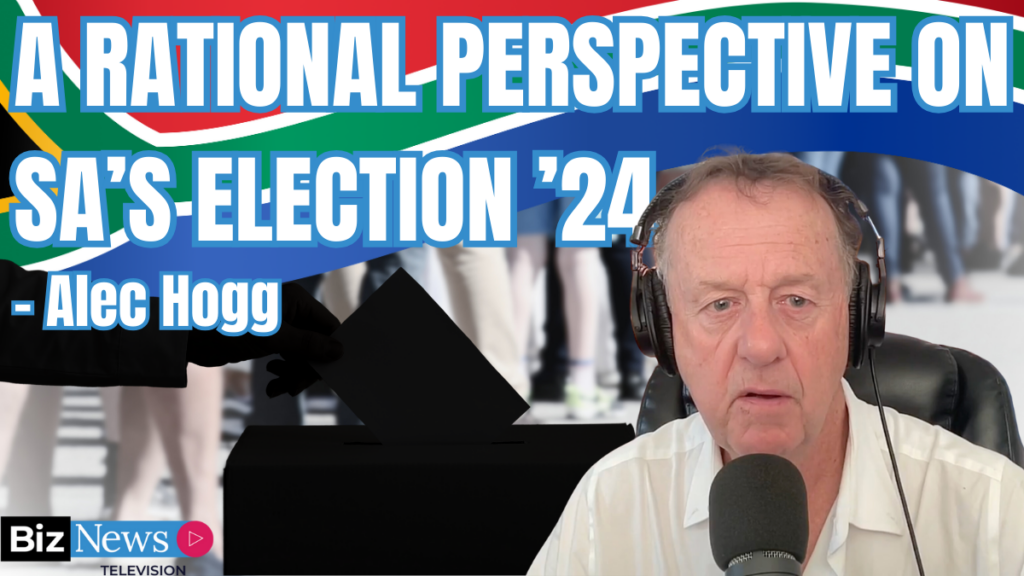 Alec Hogg: A rational perspective of Election’24 – and what to watch for