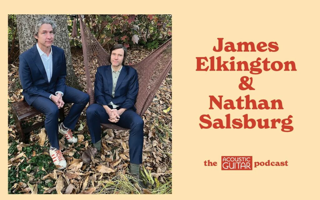 James Elkington & Nathan Salsburg | The Acoustic Guitar Podcast