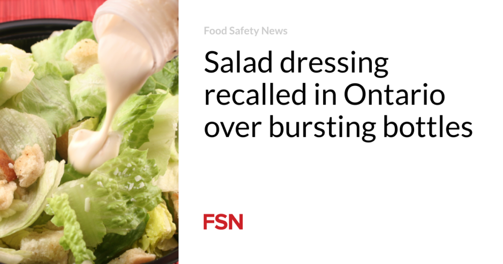 Salad dressing recalled in Ontario over bursting bottles