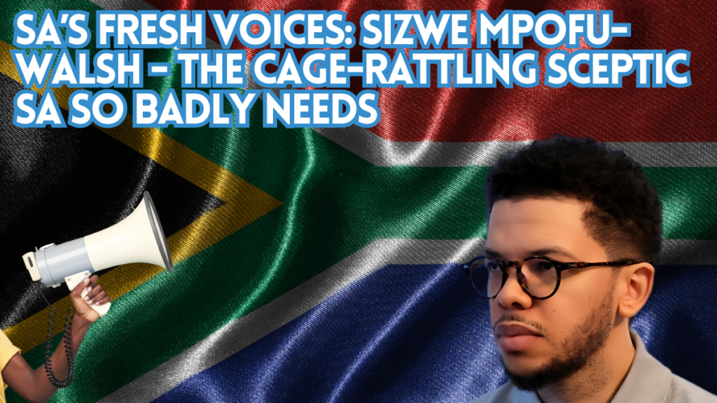 SA’s fresh voices: Sizwe Mpofu-Walsh – the cage-rattling sceptic SA so badly needs