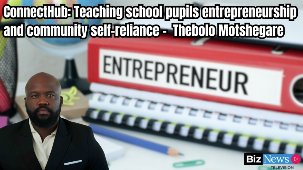 ConnectHub: Teaching school pupils entrepreneurship and community self-reliance – Thebolo Motshegare