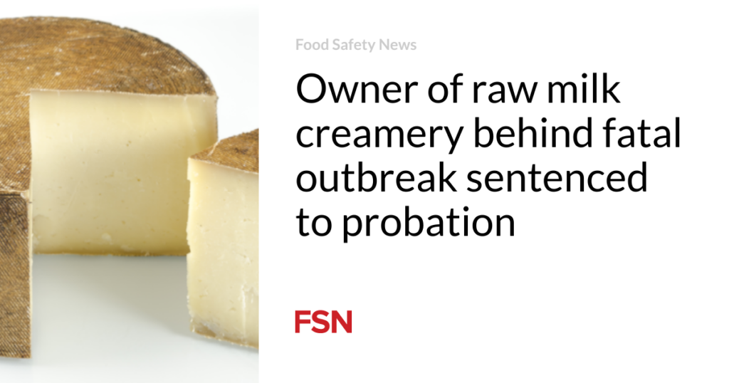 Owner of raw milk creamery behind fatal outbreak sentenced to probation