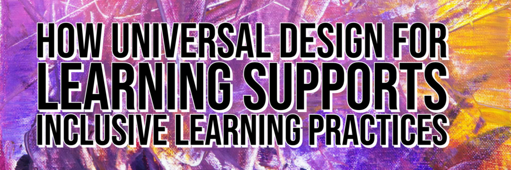 Teacher’s Corner: How Universal Design for Learning Supports Inclusive Learning Practices