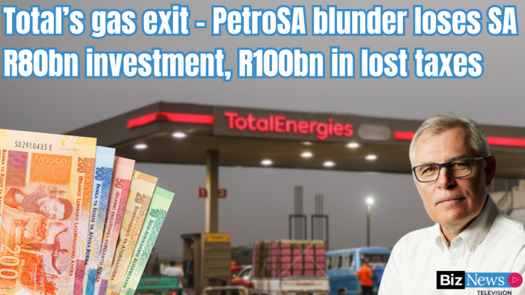 Total’s gas exit – PetroSA blunder loses SA R80bn investment, R100bn in lost taxes